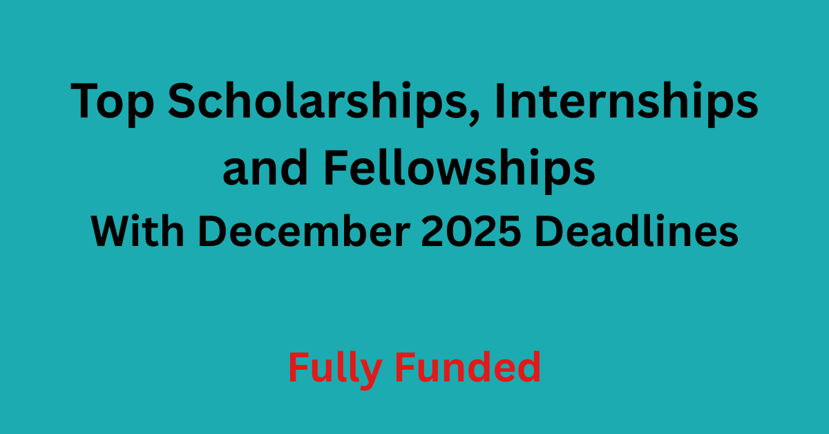 Top Scholarships, Internships and Fellowships With December 2025 Deadlines